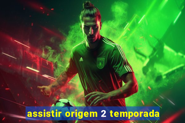 assistir origem 2 temporada